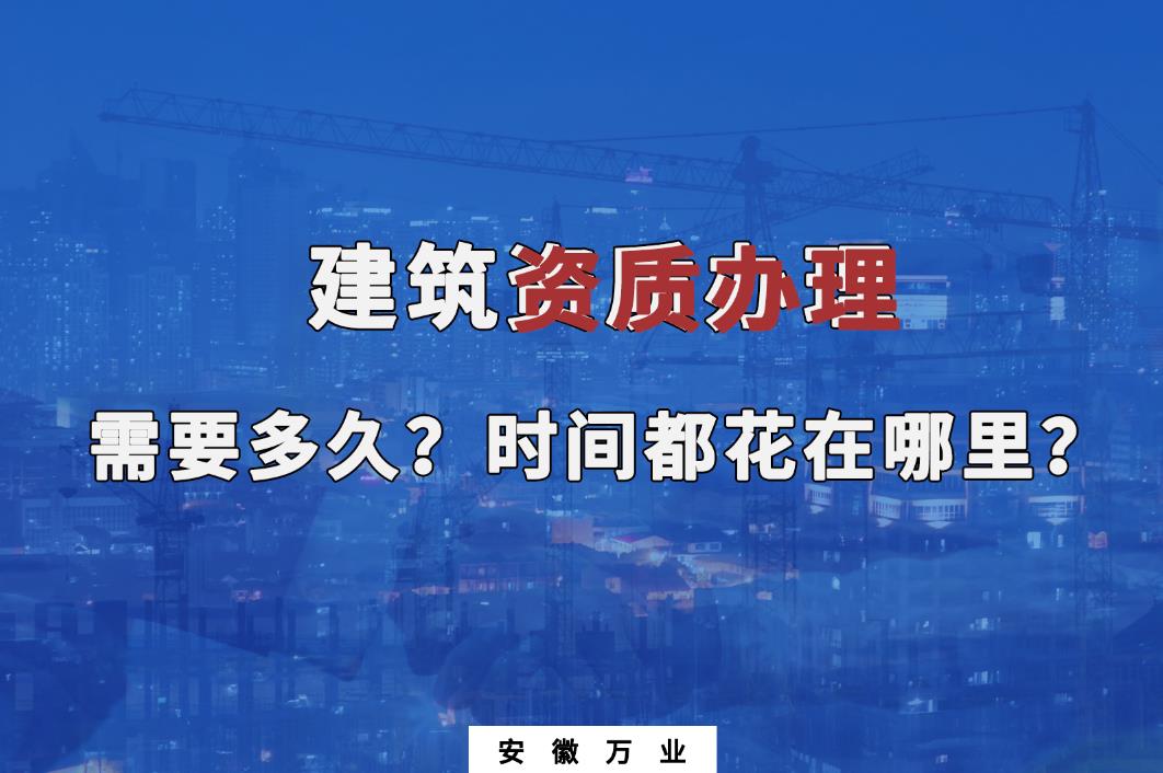 建筑資質辦理需要多久？時間都花在哪里？