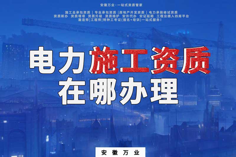 合肥電力施工資質(zhì)在哪里辦理？