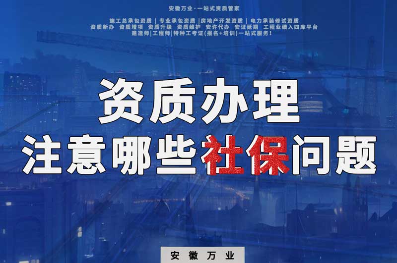 建筑資質(zhì)辦理，要注意哪些社保問(wèn)題